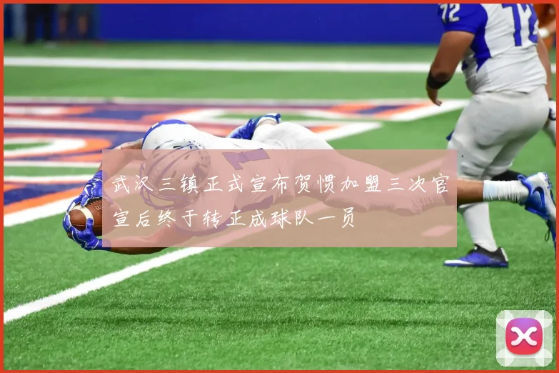 武汉三镇正式宣布贺惯加盟三次官宣后终于转正成球队一员