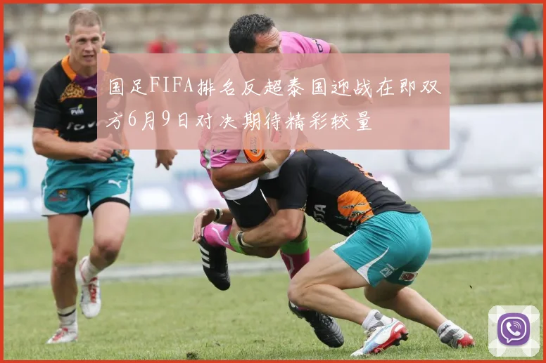 国足FIFA排名反超泰国迎战在即双方6月9日对决期待精彩较量